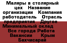 Маляры в столярный цех › Название организации ­ Компания-работодатель › Отрасль предприятия ­ Другое › Минимальный оклад ­ 1 - Все города Работа » Вакансии   . Крым,Бахчисарай